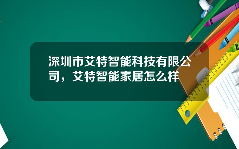 深圳市艾特智能科技有限公司，艾特智能家居怎么样