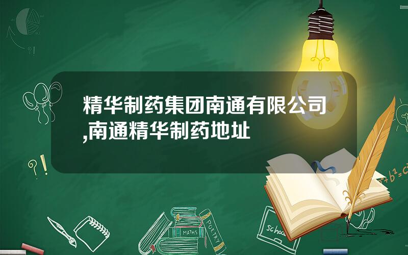 精华制药集团南通有限公司,南通精华制药地址